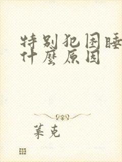 特别犯困睡不醒什么原因