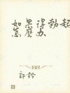 如果得勃起不坚怎么办