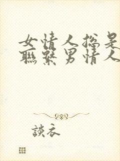 女情人总是主动联系男情人