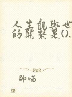 人生观与世界观的关系是().