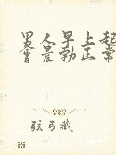 男人早上起床不会晨勃正常吗