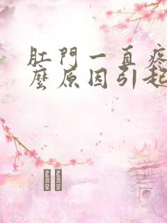 肛门一直疼痛什么原因引起的