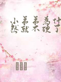 小弟弟为什么突然就不硬了