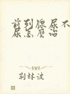 前列腺尿不下来尿怎么治