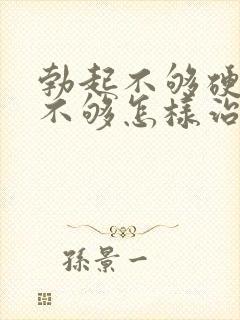 勃起不够硬硬度不够怎样治