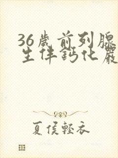 36岁前列腺增生伴钙化严重吗