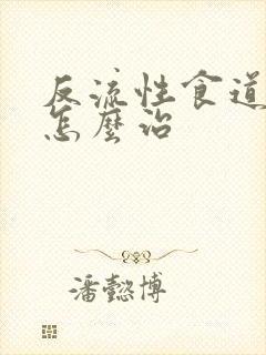 反流性食道胃炎怎么治