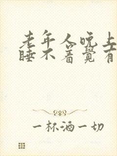 老年人晚上失眠睡不着觉有什么好办法