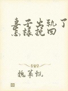 妻子出轨了丈夫怎样挽回