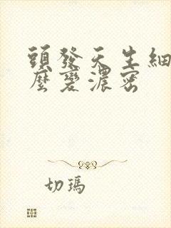 头发天生细少怎么变浓密