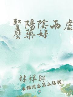 肾阳阴两虚吃什么药好