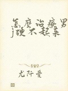 怎么治疗男人jj硬不起来