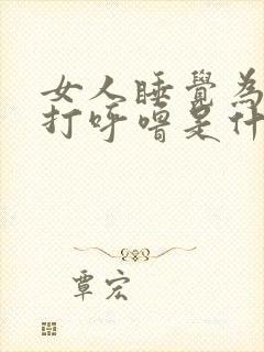 女人睡觉为什么打呼噜是什么原因