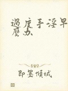 过度手淫早射怎么办