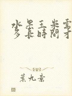 水果玉米需要煮多长时间才能熟