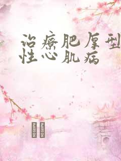 治疗肥厚型梗阻性心肌病