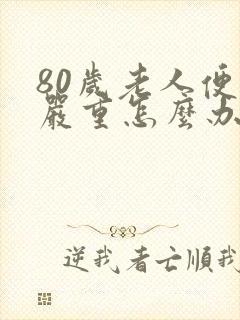 80岁老人便秘严重怎么办