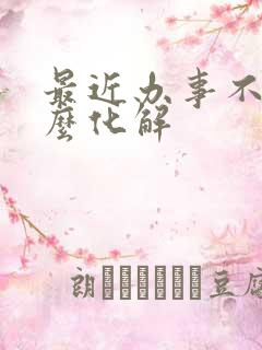 最近办事不顺怎么化解