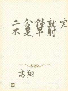 二分钟就完事是不是早射