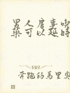 男人房事吃什么药可以延时