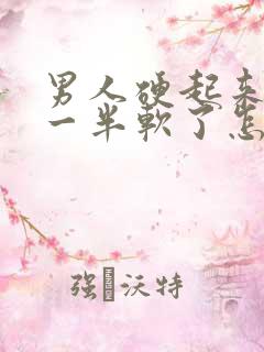 男人硬起来做到一半软了怎么回事