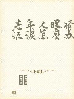 老年人眼睛模糊流泪怎么办