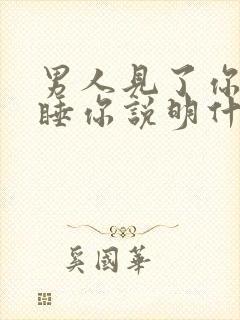 男人见了你只想睡你说明什么