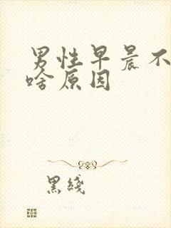 男性早晨不勃起啥原因