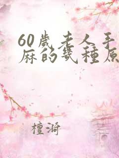 60岁老人手发麻的几种原因