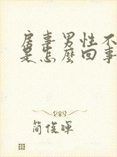 房事男性不够硬是怎么回事