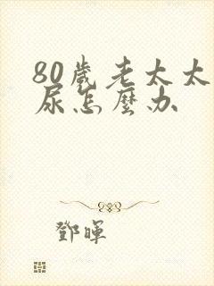 80岁老太太漏尿怎么办