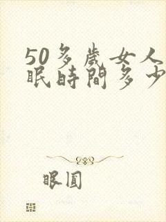 50多岁女人睡眠时间多少正常