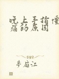 晚上手指僵硬疼痛的原因