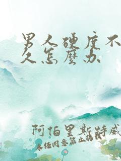 男人硬度不够持久怎么办