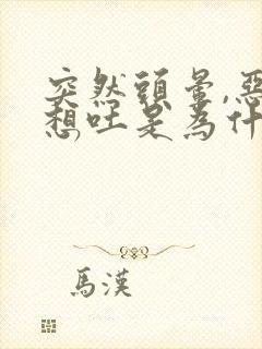 突然头晕,恶心想吐是为什么原因