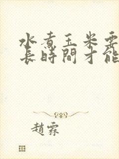 水煮玉米要煮多长时间才能熟