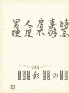 男人房事时间短硬度不够怎么调理