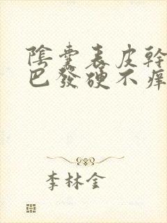 阴囊表皮干燥皱巴发硬不痒