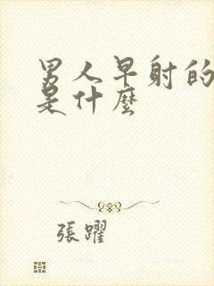 男人早射的表现是什么