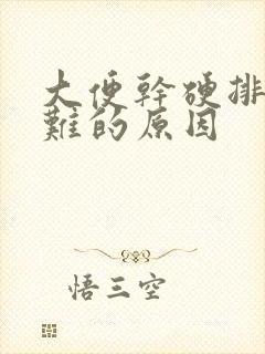 大便干硬排便困难的原因