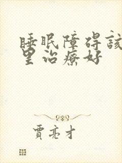 睡眠障碍该去哪里治疗好