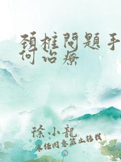 颈椎问题手麻如何治疗