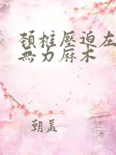 颈椎压迫左手臂无力麻木