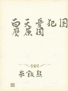 白天爱犯困是什么原因