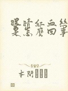 眼睛红血丝很多是怎么回事