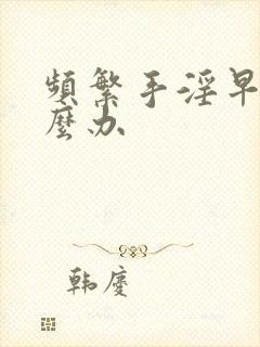 频繁手淫早射怎么办