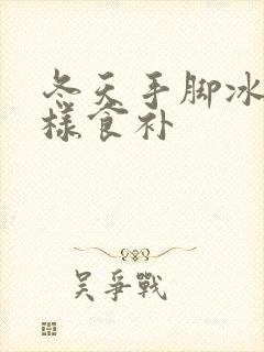 冬天手脚冰凉怎样食补