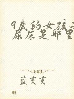 9岁的女孩子还尿床是哪里有问题吗