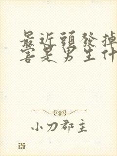 最近头发掉的厉害是男生什么原因