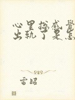 心里总感觉老公出轨了是怎么回事